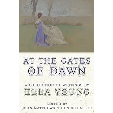 At the Gates of Dawn: A Collection of Writings by Ella Young