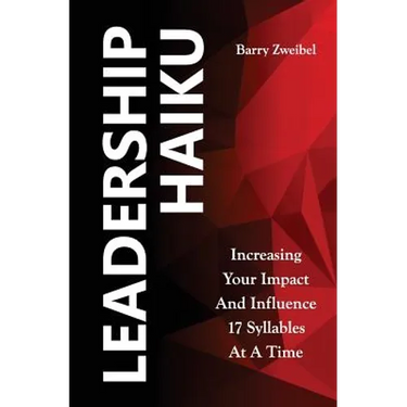 Leadership Haiku: Increasing Your Impact And Influence 17 Syllables At A Time