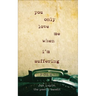 You Only Love Me When I'm Suffering: Poems