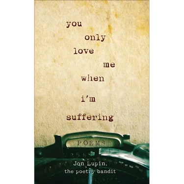 You Only Love Me When I'm Suffering: Poems