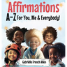 Affirmations A-Z For You, Me & Everybody