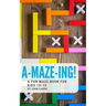 A-Maze-Ing! A Fun Maze Book For Kids 10-12