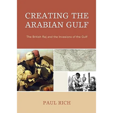 Creating the Arabian Gulf: The British Raj and the Invasions of the Gulf