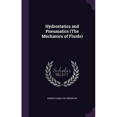 Hydrostatics and Pneumatics (The Mechanics of Fluids)