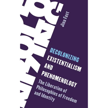 Decolonizing Existentialism and Phenomenology: The Liberation of Philosophies of Freedom and Identity