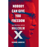 Nobody Can Give You Freedom: The Political Life of Malcolm X