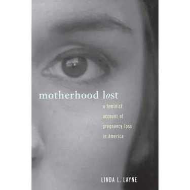 Motherhood Lost: A Feminist Account of Pregnancy Loss in America