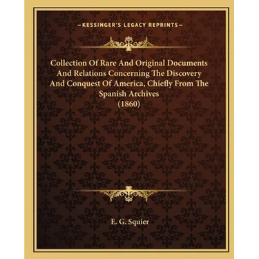 Collection Of Rare And Original Documents And Relations Concerning The Discovery And Conquest Of America, Chiefly From The Spanish Archives (1860)