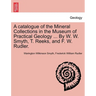 A Catalogue of the Mineral Collections in the Museum of Practical Geology ... by W. W. Smyth, T. Reeks, and F. W. Rudler.