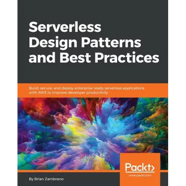 Serverless Design Patterns and Best Practices: Build, secure, and deploy enterprise ready serverless applications with AWS to improve developer produc