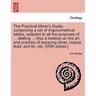 The Practical Miner's Guide; Comprising a Set of Trigonometrical Tables, Adapted to All the Purposes of ... Dialling ... Also a Treatise on the Art an