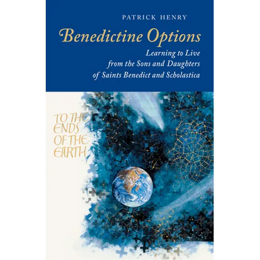 Benedictine Options: Learning to Live from the Sons and Daughters of Saints Benedict and Scholastica