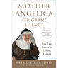 Mother Angelica: Her Grand Silence: The Last Years and Living Legacy