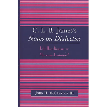 Clr James's Notes on Dialectics: Left Hegelianism or Marxism-Leninism?