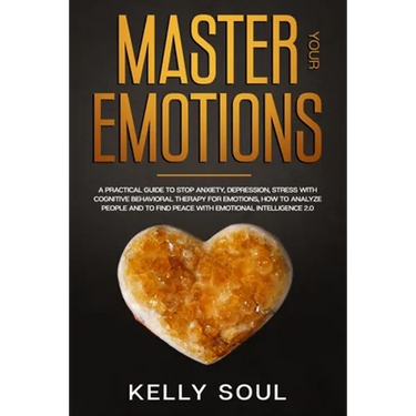 Master Your Emotions: A Practical Guide to Stop Anxiety, Depression, Stress with Cognitive Behavioral Therapy for Emotions, How to Analyze P
