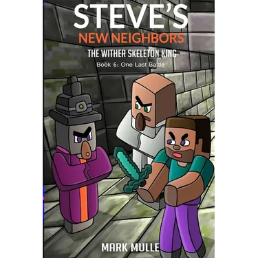 Steve's New Neighbors - The Wither Skeleton King Book 6: One Last Battle