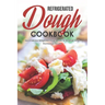 Refrigerated Dough Cookbook: Easy & Delicious Refrigerated Dough Recipes for the Whole Family