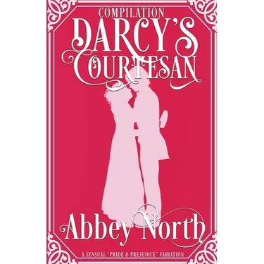 Darcy's Courtesan: A Sensual "Pride & Prejudice" Variation