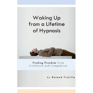 Waking Up from a Lifetime of Hypnosis: Finding Freedom from Confusion and Compulsion