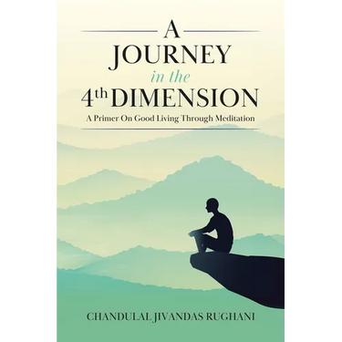 A Journey in the 4th Dimension: A Primer On Good Living Through Meditation
