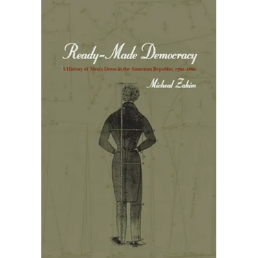 Ready-Made Democracy: A History of Men's Dress in the American Republic, 1760-1860