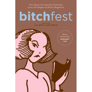 Bitchfest: Ten Years of Cultural Criticism from the Pages of Bitch Magazine