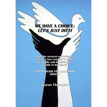We Have a Choice: How the western worldview of progress has resulted in global inequality and threatens the health of the planet: A Study Guide for Di