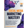 Social Media Marketing Mastery: 3 in 1 - Proven Strategies to Stay Ahead of Your Competition, Leverage the New Viral Trends, and Build a Massive Brand