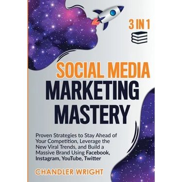 Social Media Marketing Mastery: 3 in 1 - Proven Strategies to Stay Ahead of Your Competition, Leverage the New Viral Trends, and Build a Massive Brand
