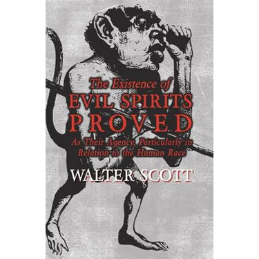 The Existence of Evil Spirits Proved - As Their Agency, Particularly in Relation to the Human Race
