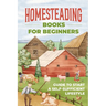 Homesteading Books for Beginners: Guide to Start A Self-Sufficient Lifestyle: A Budget-Friendly Path