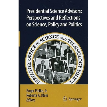 Presidential Science Advisors: Perspectives and Reflections on Science, Policy and Politics