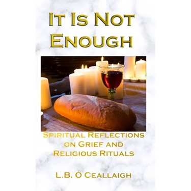 It Is Not Enough: Spiritual Reflections on Grief and Religious Rituals