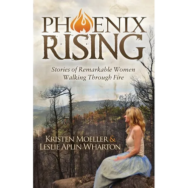 Phoenix Rising: Stories of Remarkable Women Walking Through Fire