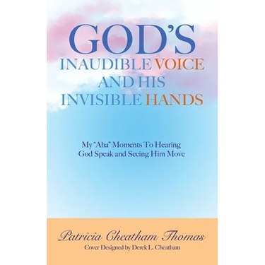 God's Inaudible Voice and His Invisible Hands: My "Aha" Moments to Hearing God Speak and Seeing Him Move