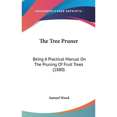 The Tree Pruner: Being A Practical Manual On The Pruning Of Fruit Trees (1880)
