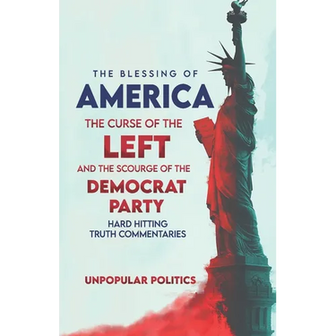 The Blessing Of America: The Curse Of The Left, And The Scourge Of The Democrat Party, Hard Hitting Truth Commentaries