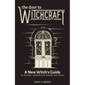 The Door to Witchcraft: A New Witch's Guide to History, Traditions, and Modern-Day Spells