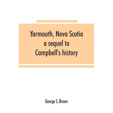 Yarmouth, Nova Scotia: a sequel to Campbell's history
