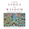 From Ashes to Wisdom: Healing, Recovery and Restoration to Destiny