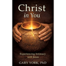 Christ in You: Experiencing Intimacy with Jesus