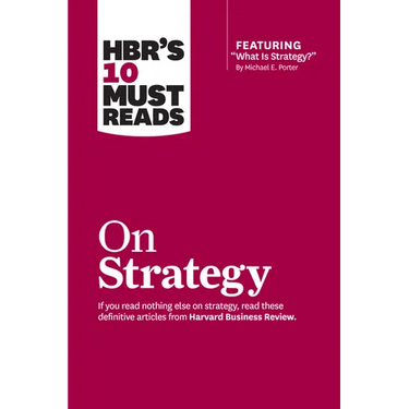 Hbr's 10 Must Reads on Strategy (Including Featured Article What Is Strategy? by Michael E. Porter)