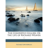 The Converted Collier: Or the Life of Richard Weaver ...