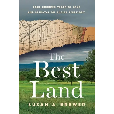 The Best Land: Four Hundred Years of Love and Betrayal on Oneida Territory