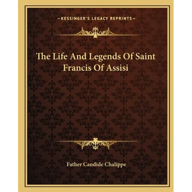 The Life And Legends Of Saint Francis Of Assisi