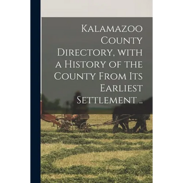 Kalamazoo County Directory, With a History of the County From Its Earliest Settlement ..