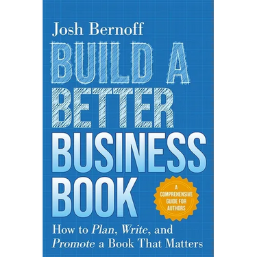 Build a Better Business Book: How to Plan, Write, and Promote a Book That Matters. a Comprehensive Guide for Authors