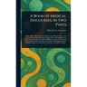 A Book of Medical Discourses, in Two Parts