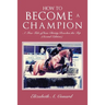 How to Become a Champion: A True Tale of How Christy Reaches the Top (Second Edition)