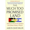 The Much Too Promised Land: America's Elusive Search for Arab-Israeli Peace